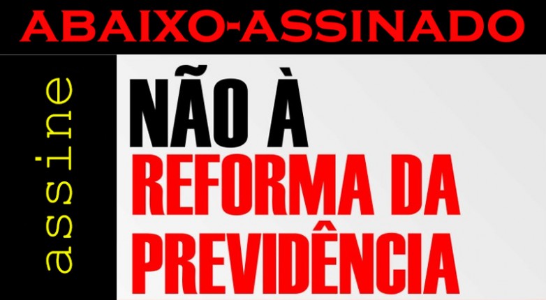 Abaixo assinado: DIGA NÃO À REFORMA DA PREVIDÊNCIA PEC Nº. 6/2019